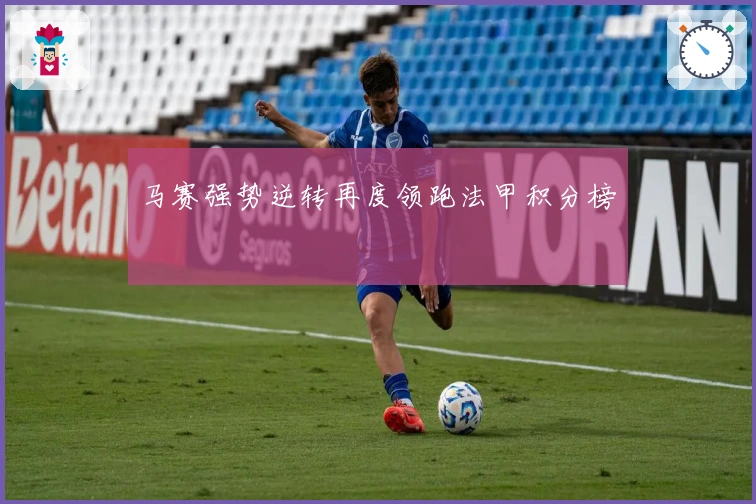 马赛强势逆转再度领跑法甲积分榜