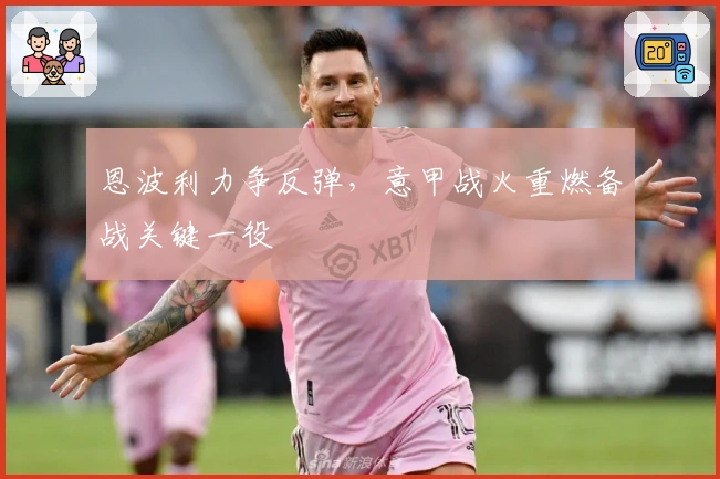 恩波利力争反弹，意甲战火重燃备战关键一役