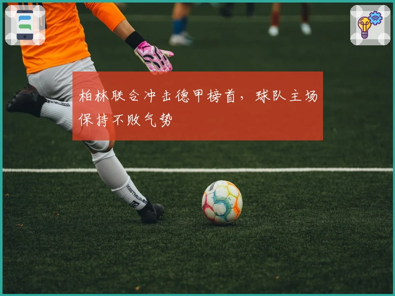 柏林联合冲击德甲榜首，球队主场保持不败气势